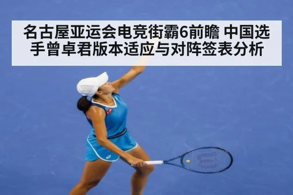 名古屋亚运会电竞街霸6前瞻 中国选手曾卓君版本适应与对阵签表分析